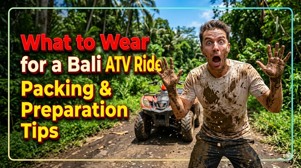 What to Wear for a Bali ATV Ride: Packing & Preparation Tips
